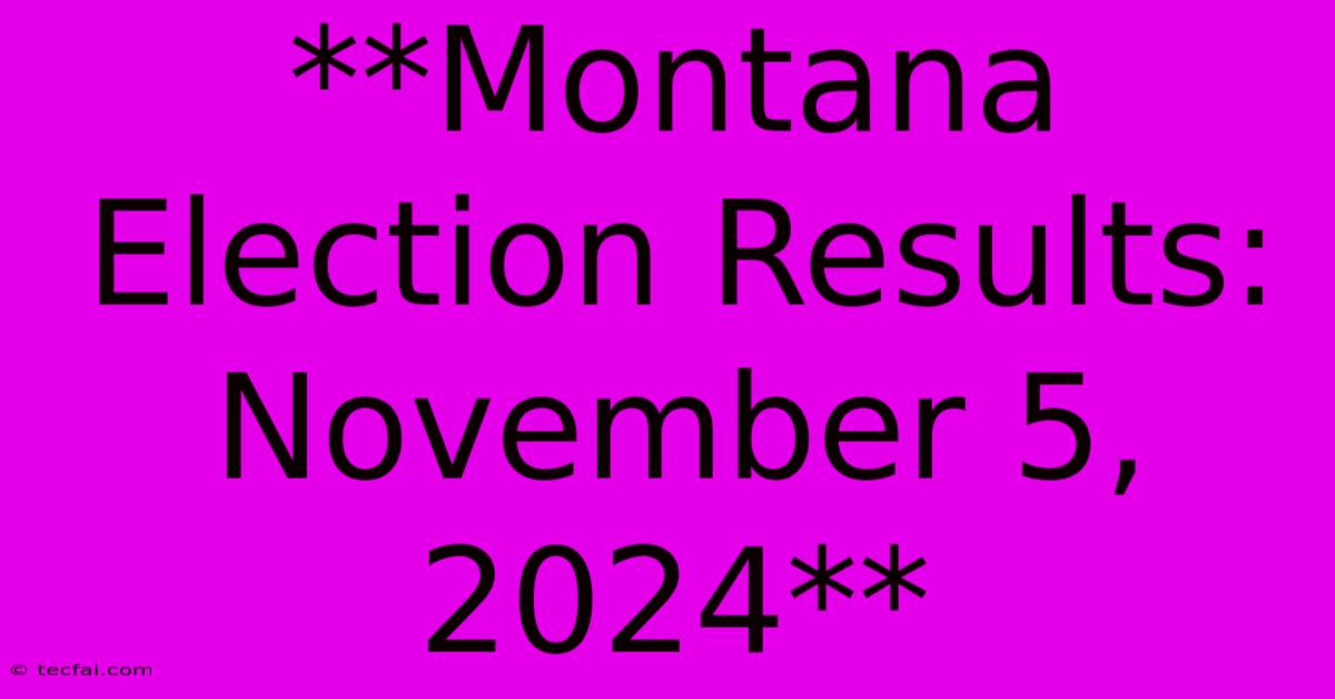 **Montana Election Results: November 5, 2024**