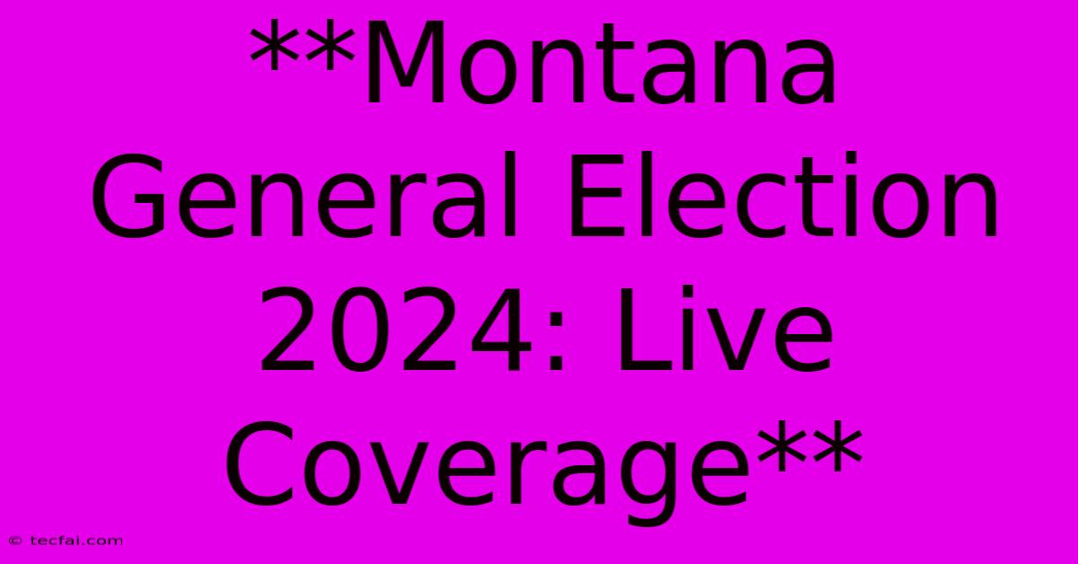 **Montana General Election 2024: Live Coverage**