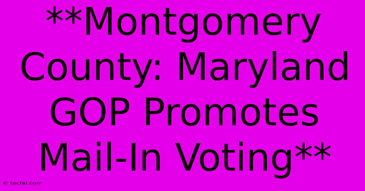 **Montgomery County: Maryland GOP Promotes Mail-In Voting**