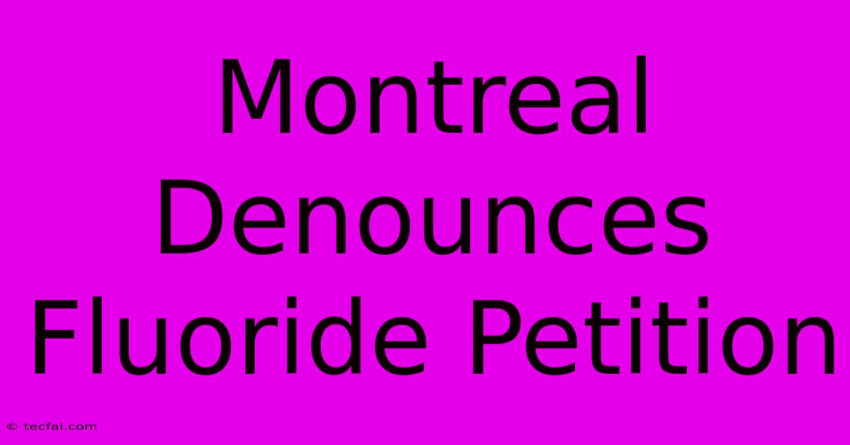 Montreal Denounces Fluoride Petition