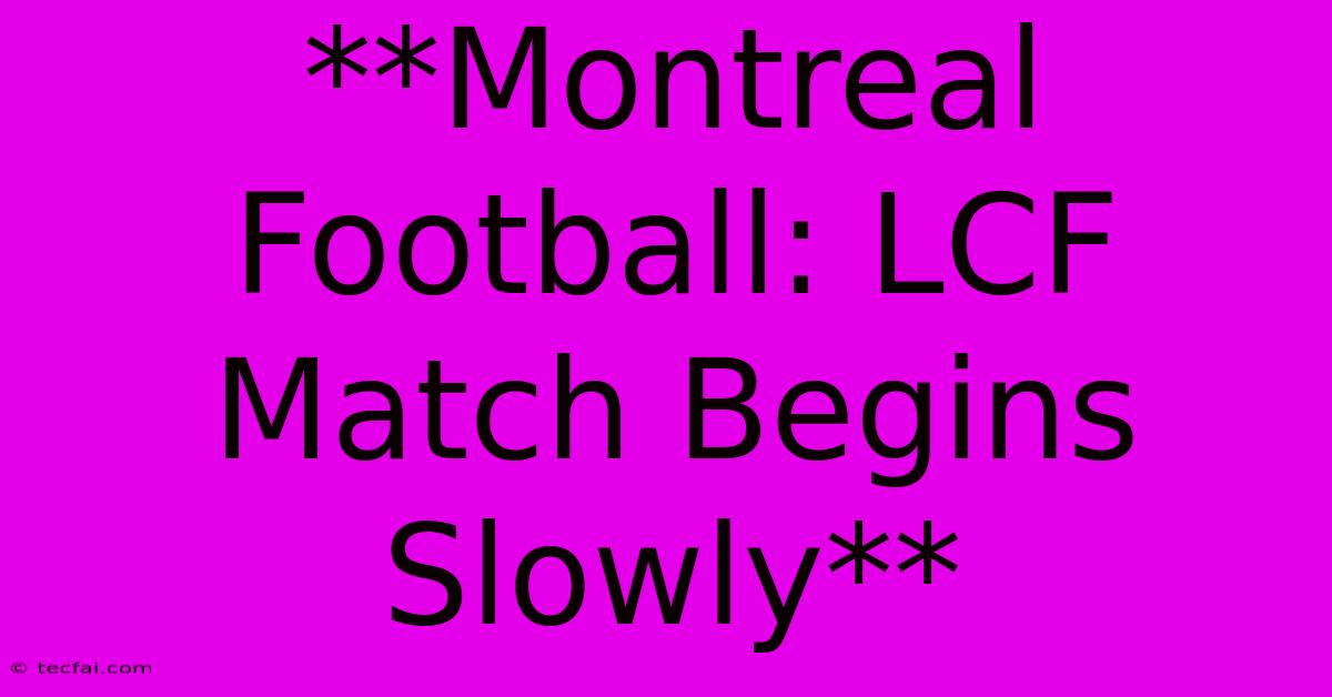 **Montreal Football: LCF Match Begins Slowly**