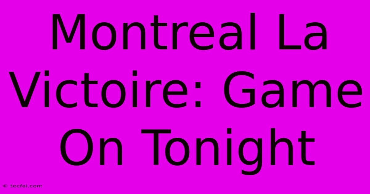 Montreal La Victoire: Game On Tonight