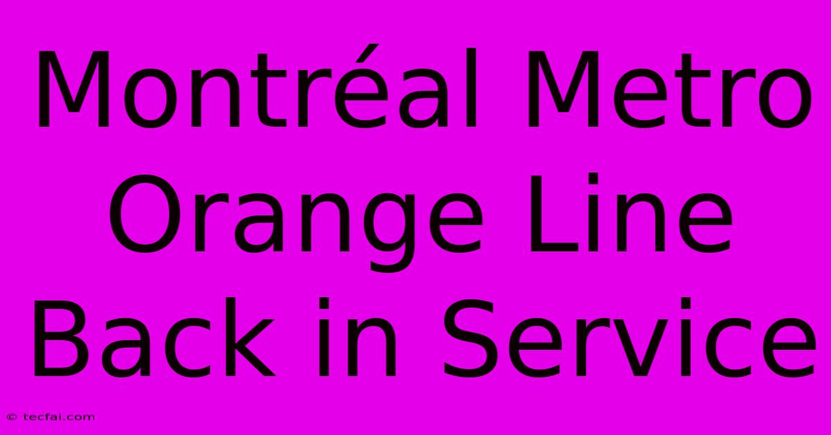 Montréal Metro Orange Line Back In Service