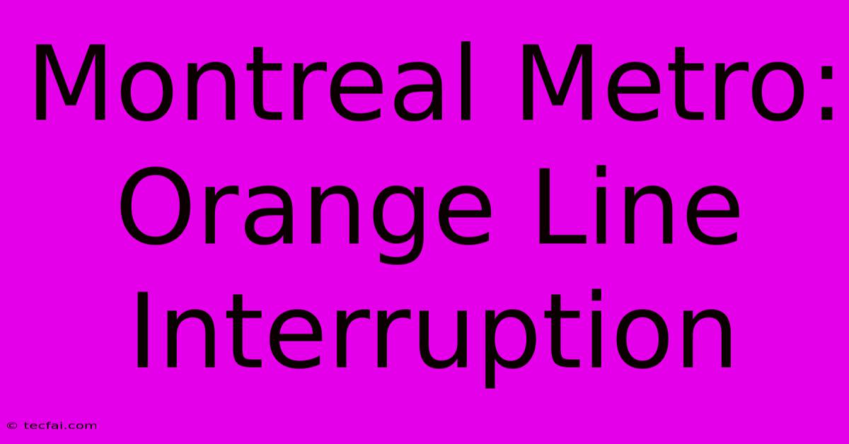 Montreal Metro: Orange Line Interruption