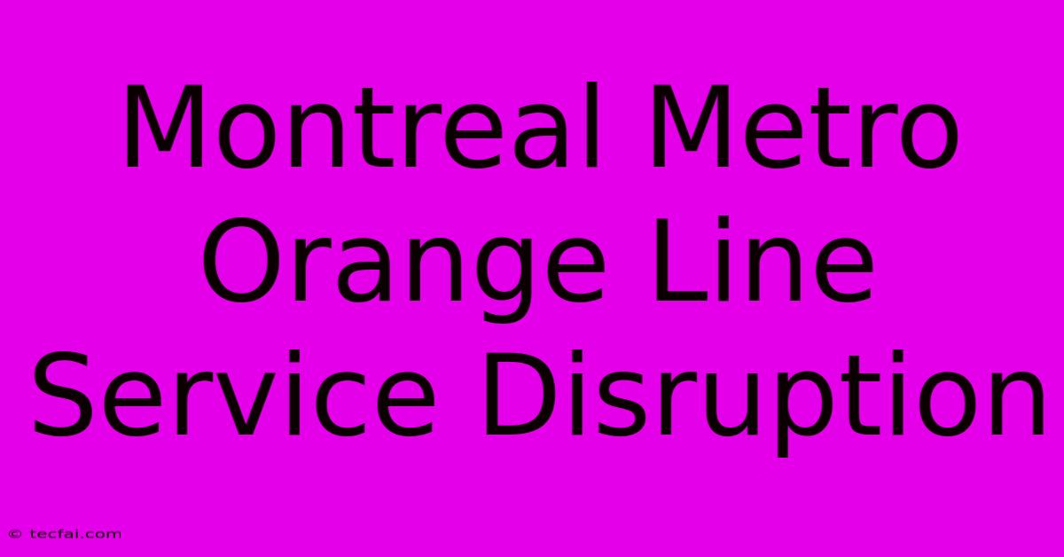 Montreal Metro Orange Line Service Disruption