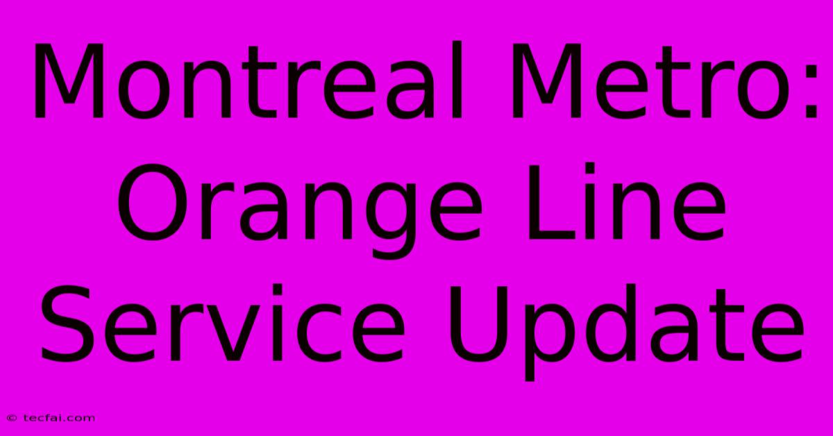 Montreal Metro: Orange Line Service Update