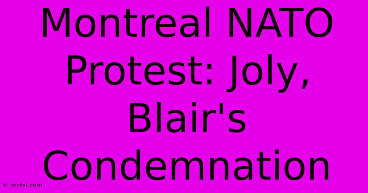 Montreal NATO Protest: Joly, Blair's Condemnation