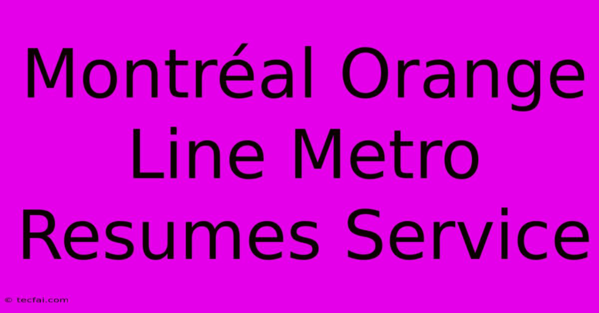 Montréal Orange Line Metro Resumes Service