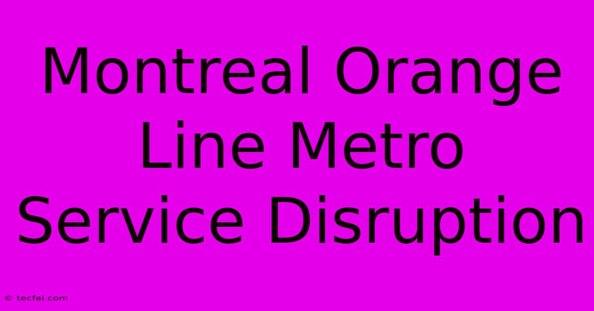 Montreal Orange Line Metro Service Disruption