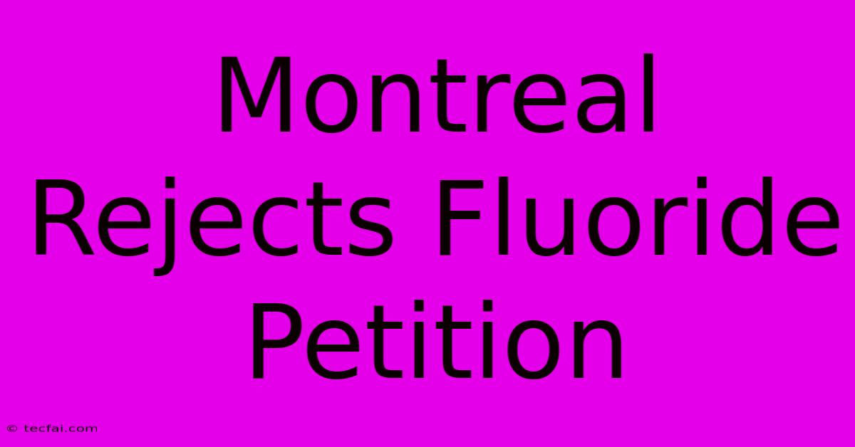 Montreal Rejects Fluoride Petition