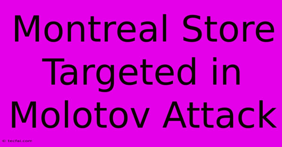 Montreal Store Targeted In Molotov Attack