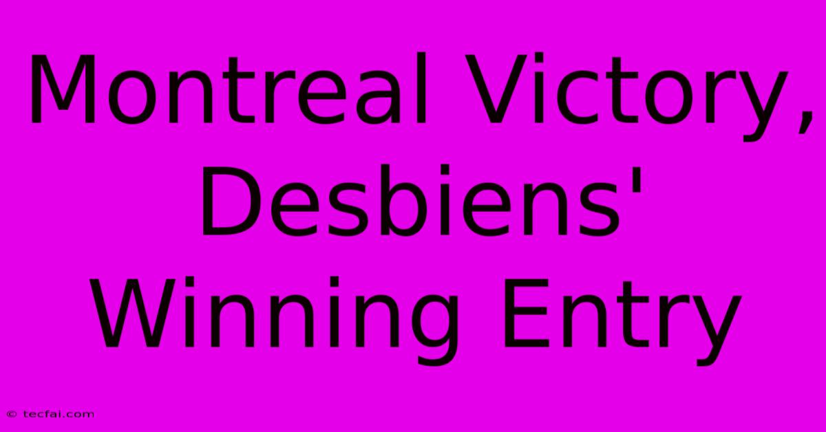 Montreal Victory, Desbiens' Winning Entry