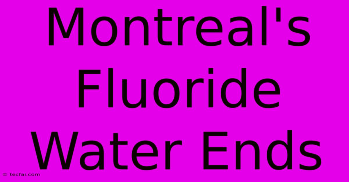 Montreal's Fluoride Water Ends