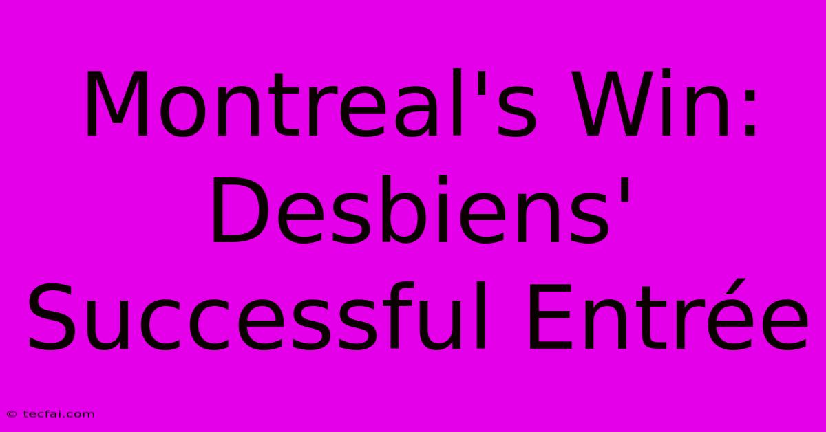 Montreal's Win: Desbiens' Successful Entrée