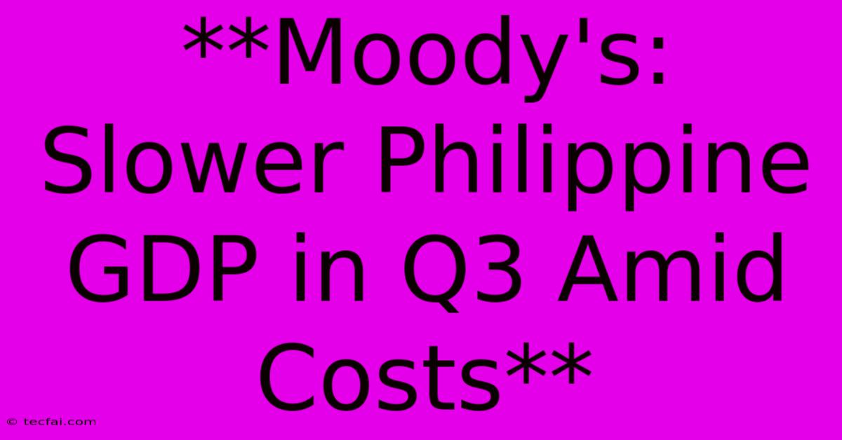 **Moody's: Slower Philippine GDP In Q3 Amid Costs**