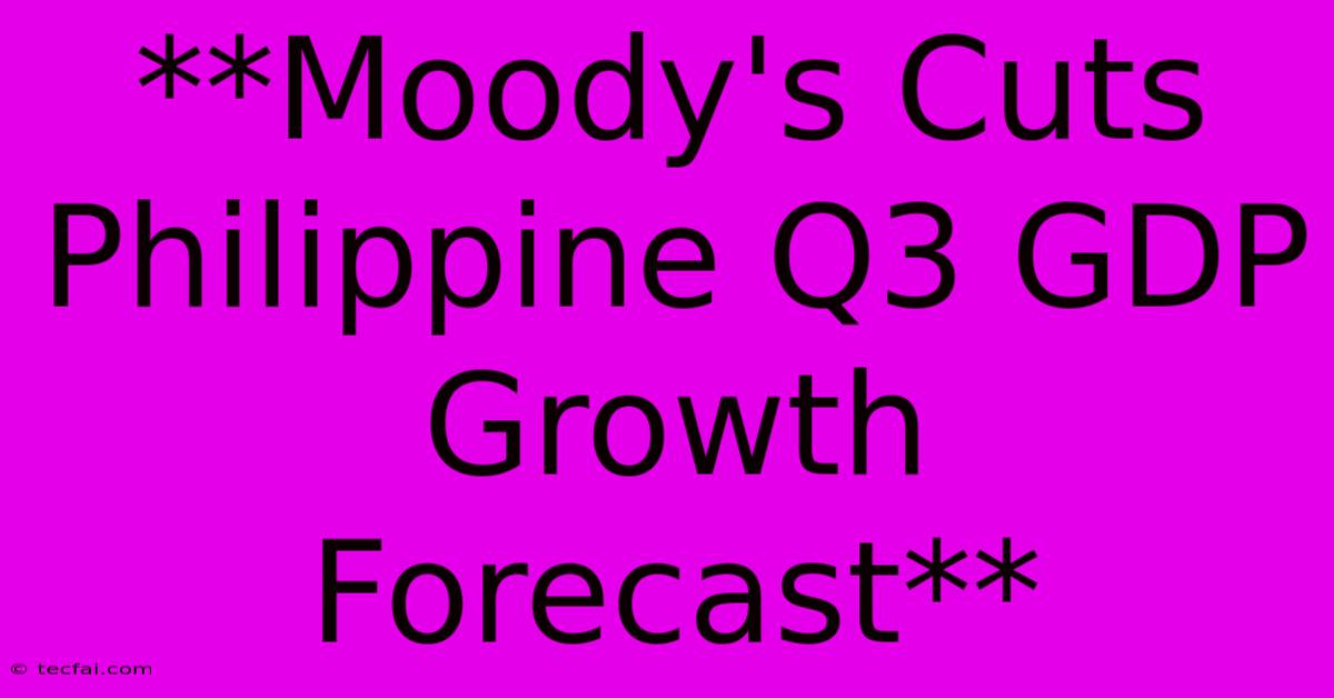 **Moody's Cuts Philippine Q3 GDP Growth Forecast**