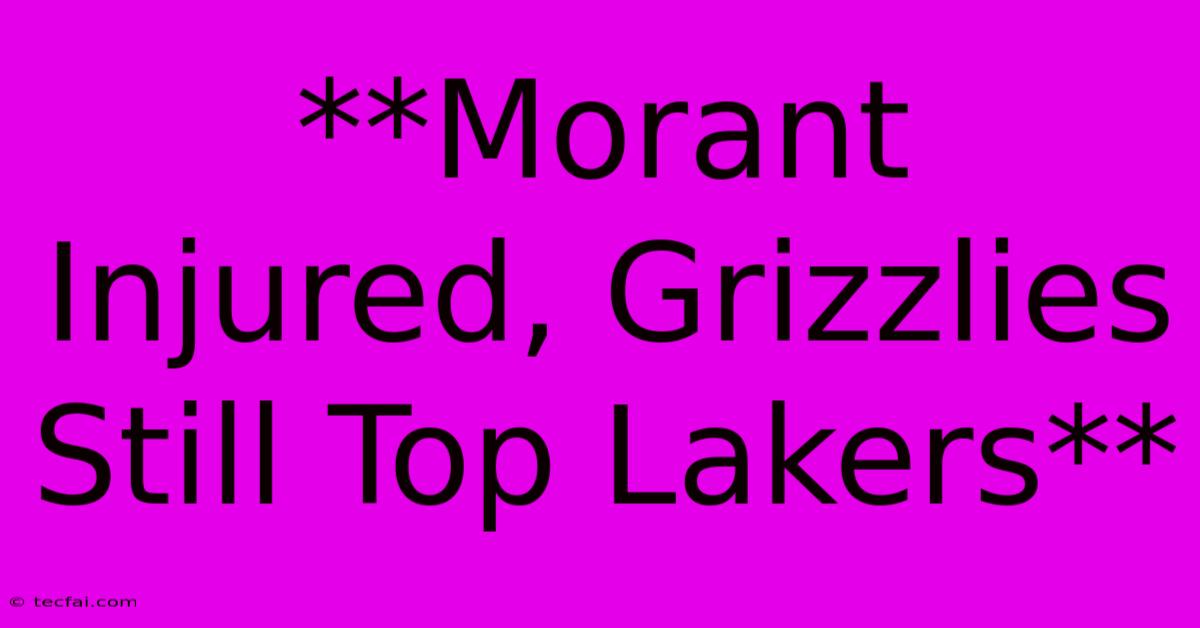 **Morant Injured, Grizzlies Still Top Lakers** 