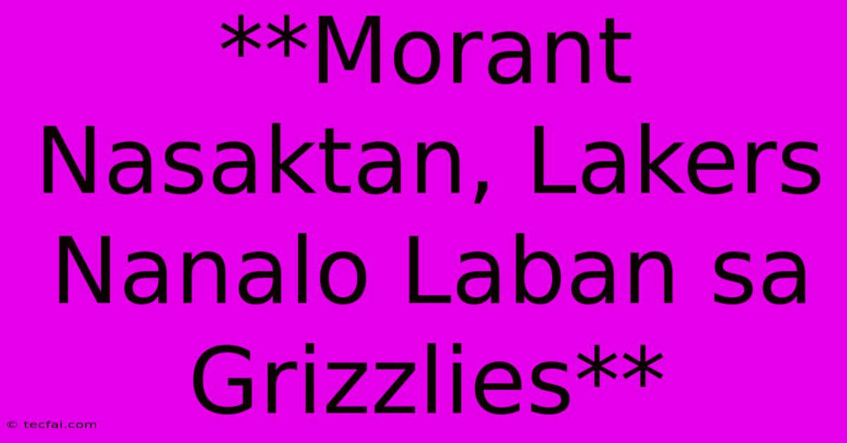 **Morant Nasaktan, Lakers Nanalo Laban Sa Grizzlies**