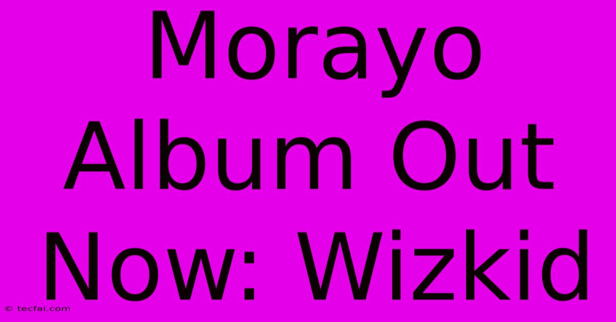 Morayo Album Out Now: Wizkid