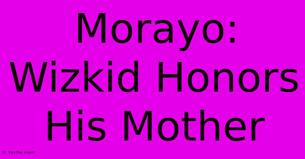 Morayo: Wizkid Honors His Mother