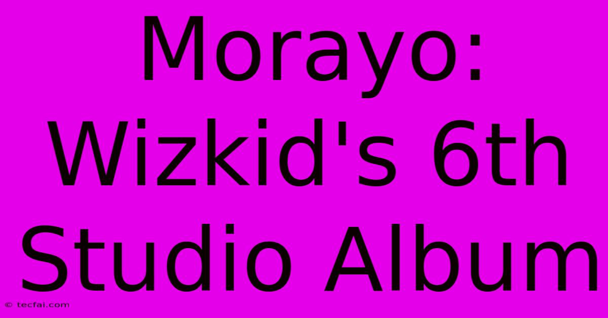 Morayo: Wizkid's 6th Studio Album