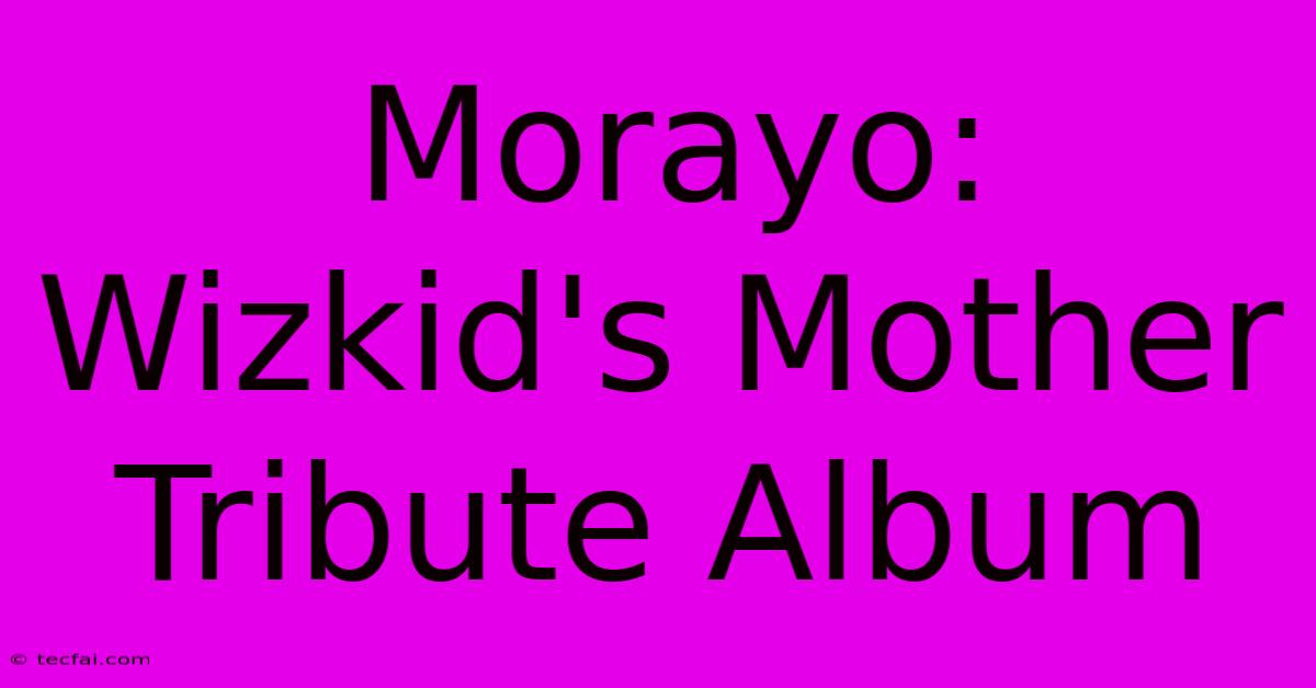 Morayo: Wizkid's Mother Tribute Album