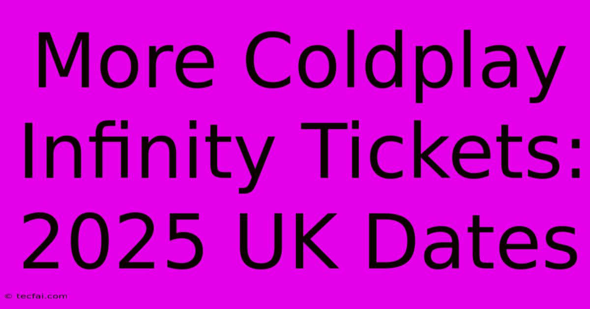 More Coldplay Infinity Tickets: 2025 UK Dates