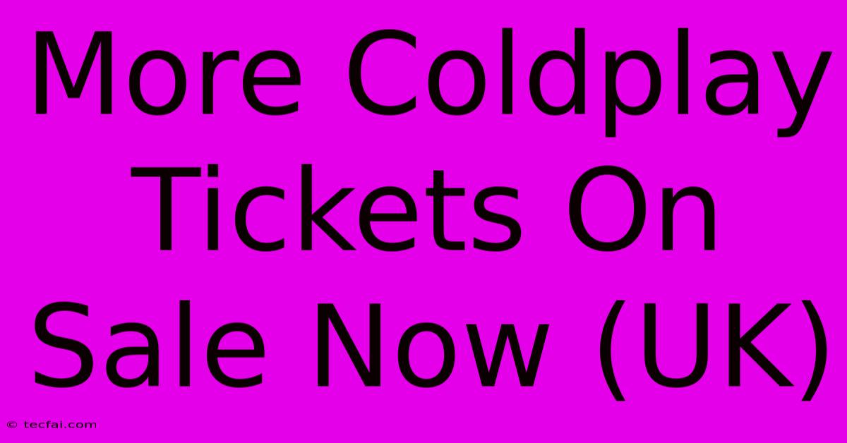 More Coldplay Tickets On Sale Now (UK)