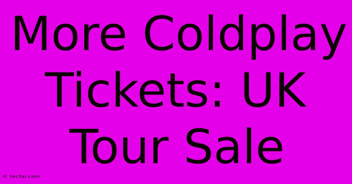 More Coldplay Tickets: UK Tour Sale