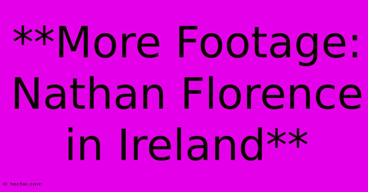 **More Footage: Nathan Florence In Ireland**