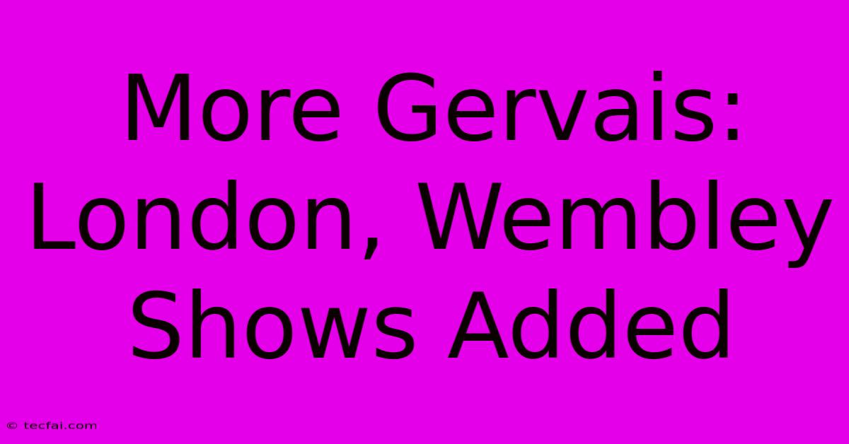 More Gervais: London, Wembley Shows Added