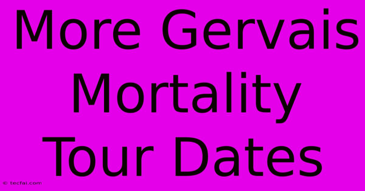 More Gervais Mortality Tour Dates