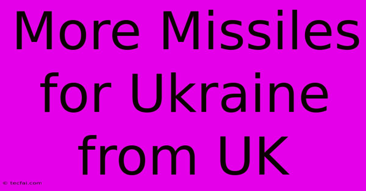 More Missiles For Ukraine From UK