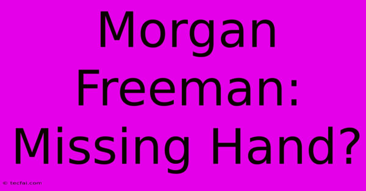 Morgan Freeman: Missing Hand?