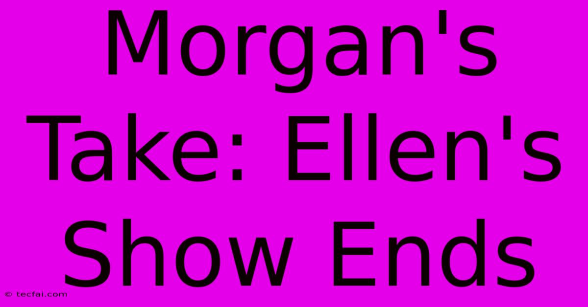 Morgan's Take: Ellen's Show Ends