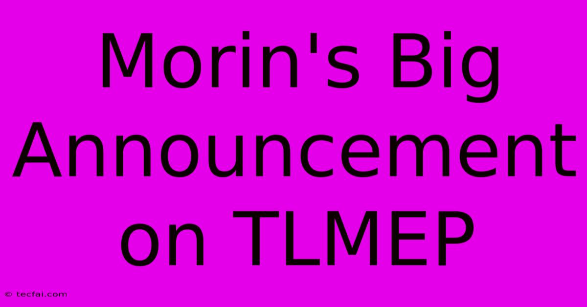 Morin's Big Announcement On TLMEP