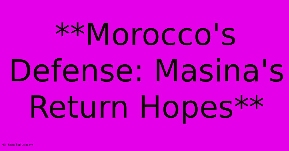 **Morocco's Defense: Masina's Return Hopes**