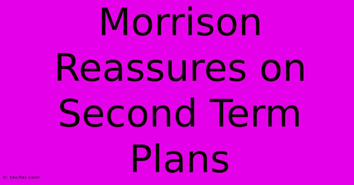 Morrison Reassures On Second Term Plans 