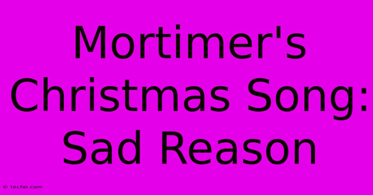 Mortimer's Christmas Song: Sad Reason