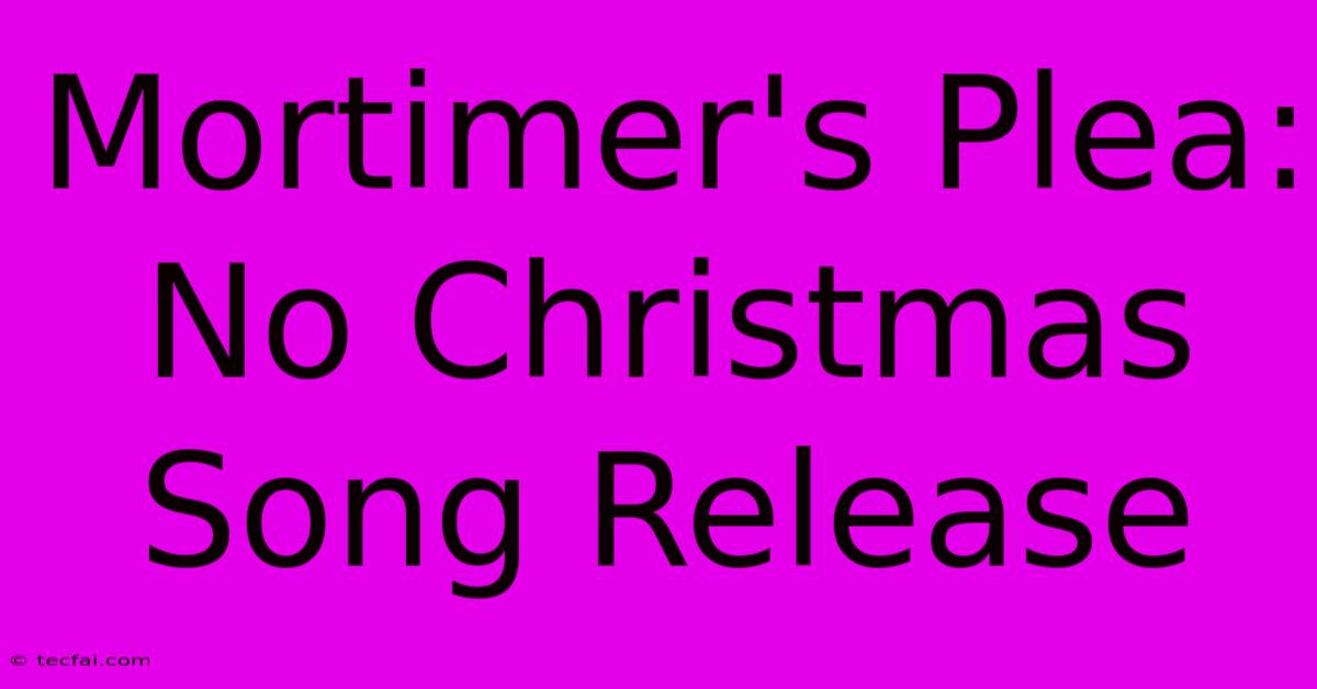 Mortimer's Plea: No Christmas Song Release