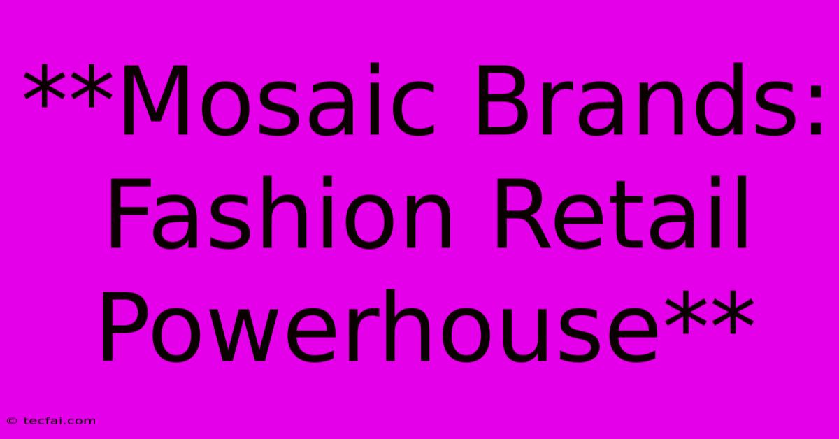 **Mosaic Brands: Fashion Retail Powerhouse**