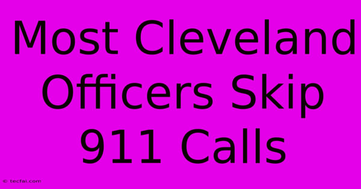 Most Cleveland Officers Skip 911 Calls