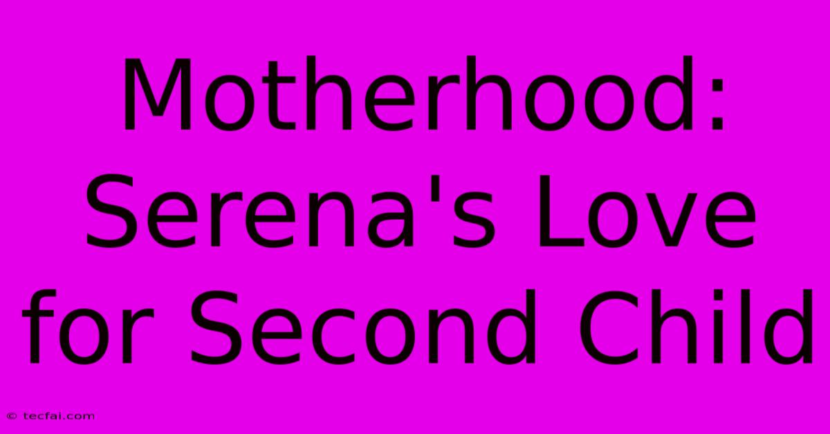 Motherhood: Serena's Love For Second Child