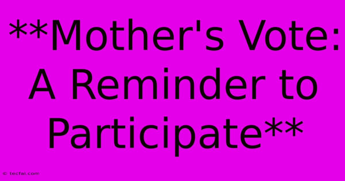 **Mother's Vote: A Reminder To Participate**