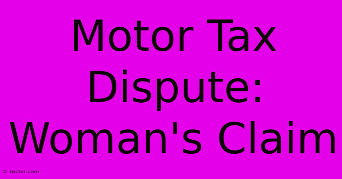 Motor Tax Dispute: Woman's Claim