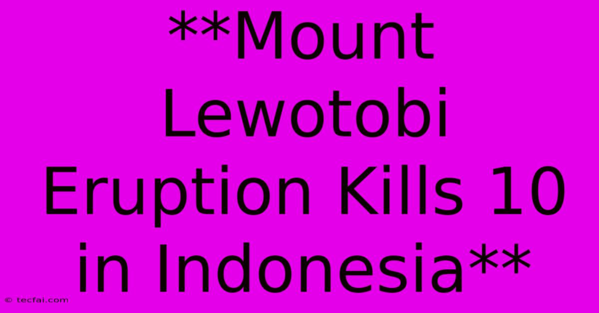 **Mount Lewotobi Eruption Kills 10 In Indonesia** 