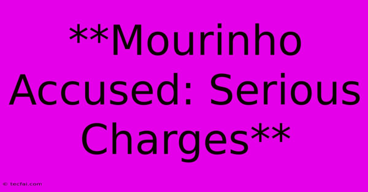 **Mourinho Accused: Serious Charges**