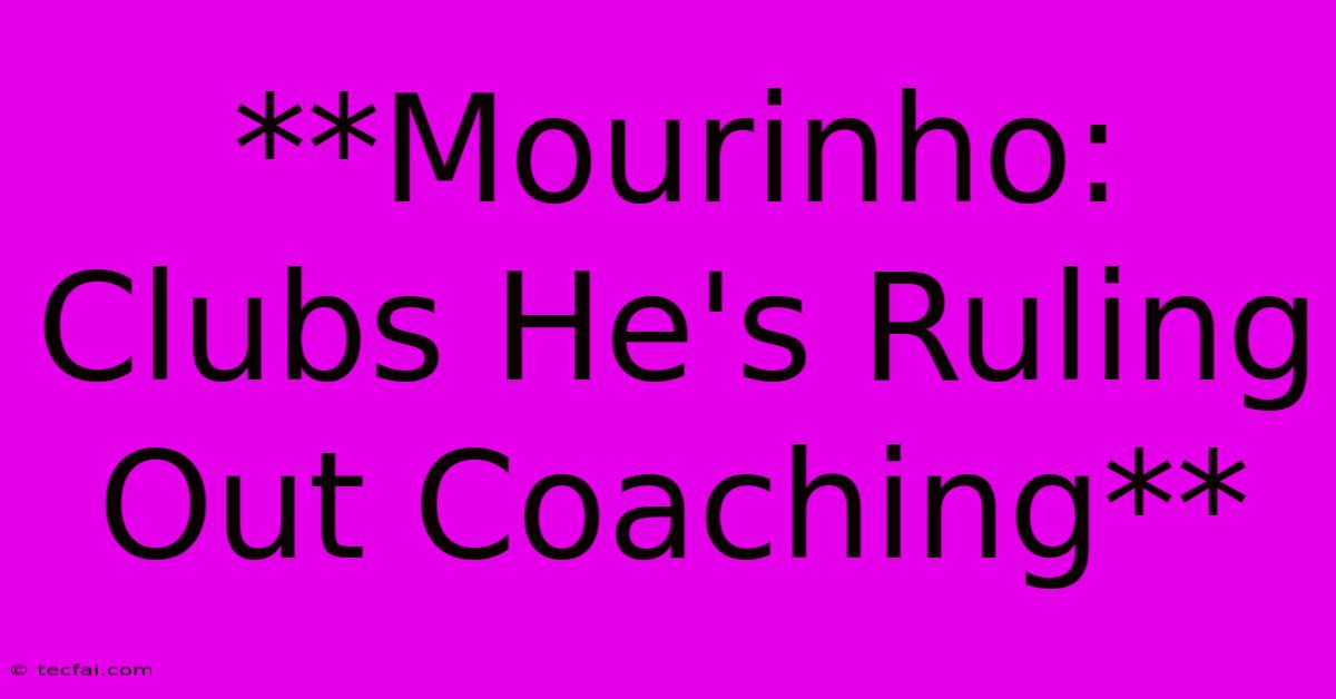 **Mourinho: Clubs He's Ruling Out Coaching**