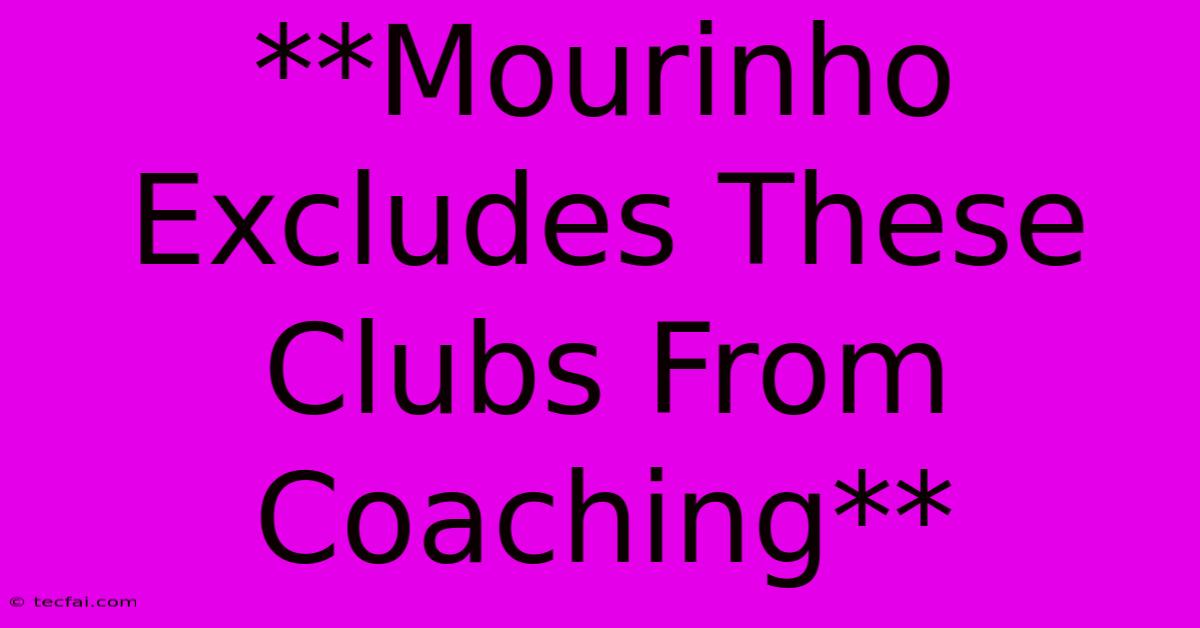 **Mourinho Excludes These Clubs From Coaching**