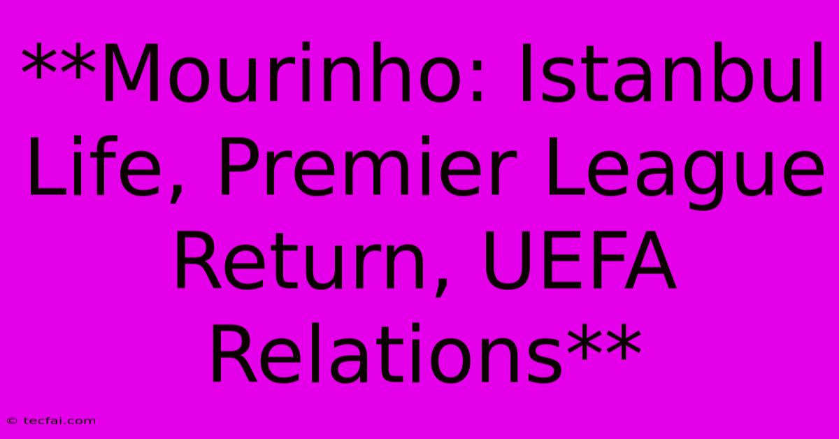 **Mourinho: Istanbul Life, Premier League Return, UEFA Relations**